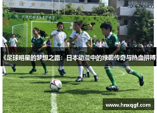 《足球明星的梦想之路：日本动漫中的绿茵传奇与热血拼搏》
