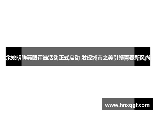 余姚明眸亮眼评选活动正式启动 发现城市之美引领青春新风尚