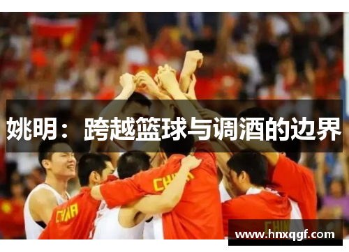 姚明：跨越篮球与调酒的边界